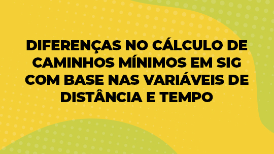 DIFERENÇAS NO CÁLCULO DE CAMINHOS MÍNIMOS EM SIG COM BASE NAS