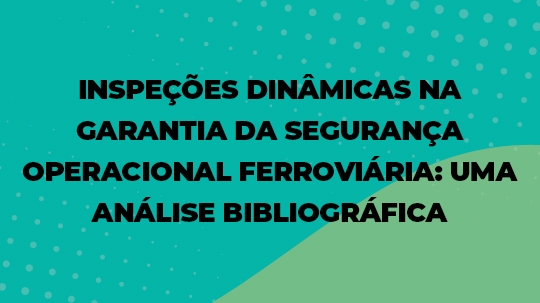 INSPEÇÕES DINÂMICAS NA GARANTIA DA SEGURANÇA OPERACIONAL FERROVIÁRIA