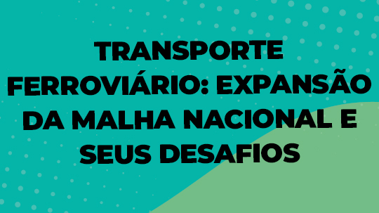 Transporte ferroviário expansão da malha nacional e seus desafios